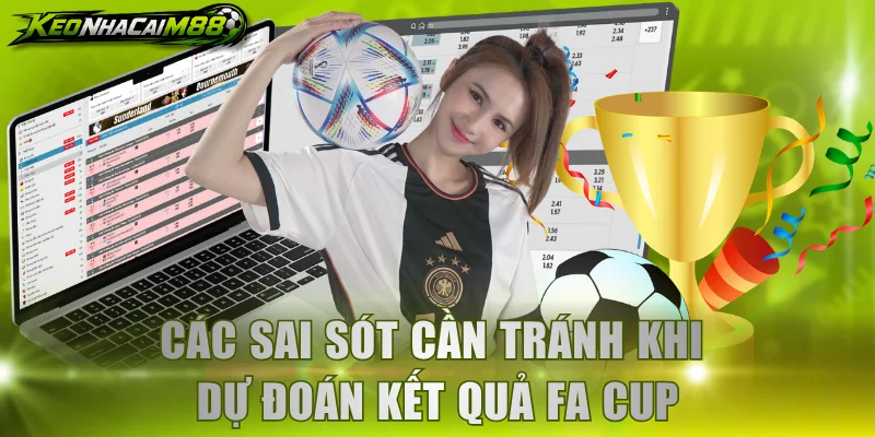 Các sai sót cần tránh khi dự đoán kết quả FA Cup