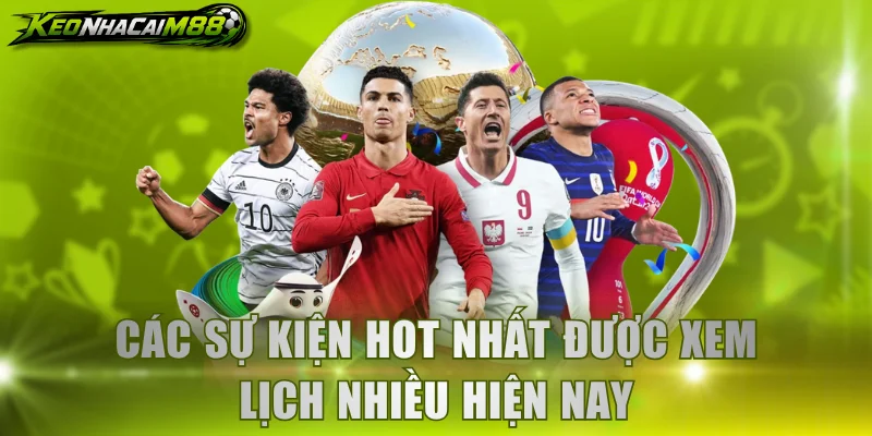 Các sự kiện hot nhất được xem lịch nhiều hiện nay