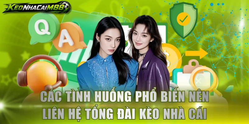 Các tình huống phổ biến nên liên hệ tổng đài Kèo Nhà Cái