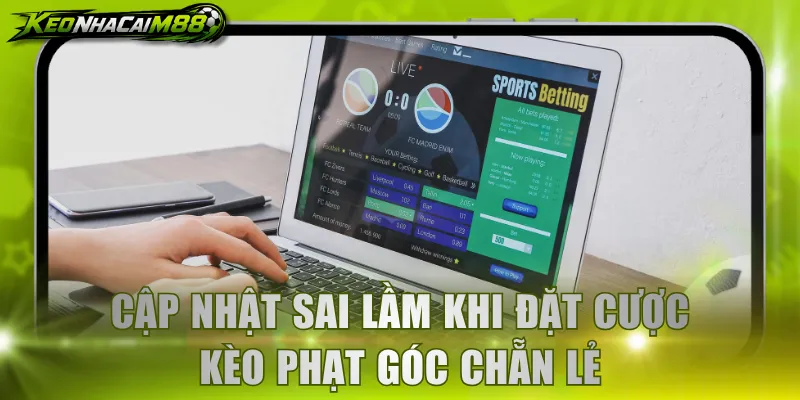 Cập nhật sai lầm khi đặt cược kèo phạt góc chẵn lẻ