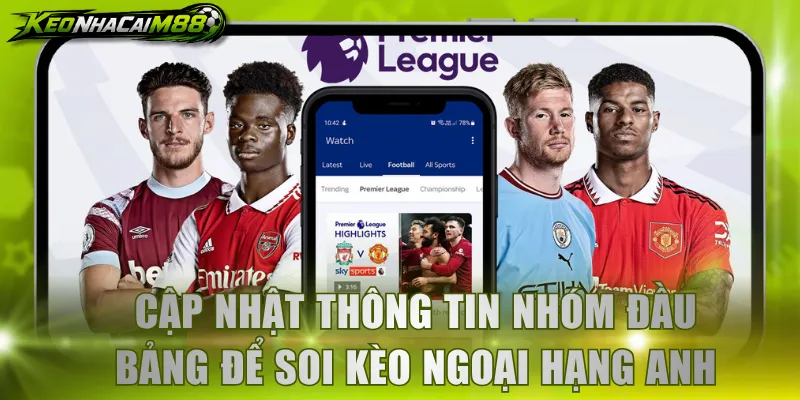 Cập nhật thông tin nhóm đầu bảng để soi kèo Ngoại Hạng Anh