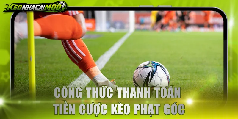 Công thức thanh toán tiền cược kèo phạt góc