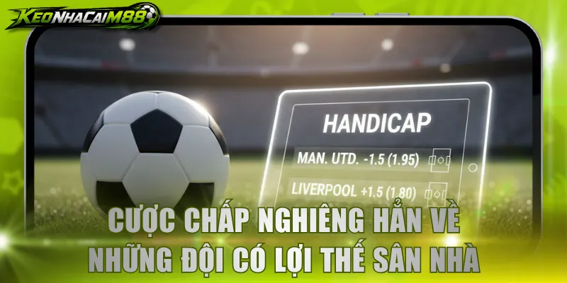 Cược chấp nghiêng hẳn về những đội có lợi thế sân nhà