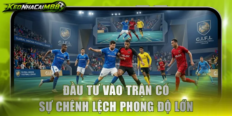 Đầu tư vào trận có sự chênh lệch phong độ lớn