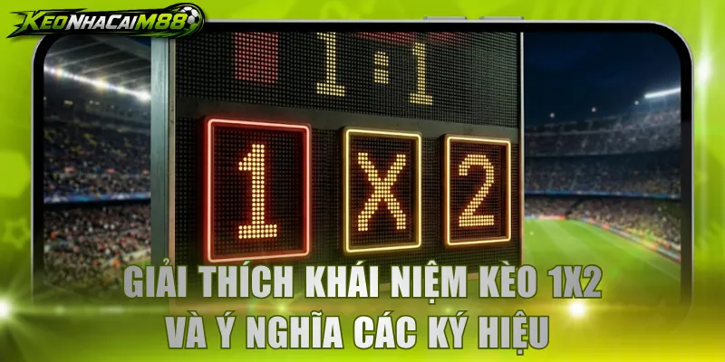 Giải thích khái niệm kèo 1x2 và ý nghĩa các ký hiệu 