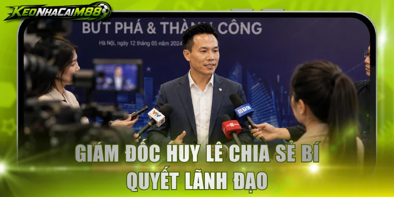 Giám đốc Huy Lê chia sẻ bí quyết lãnh đạo