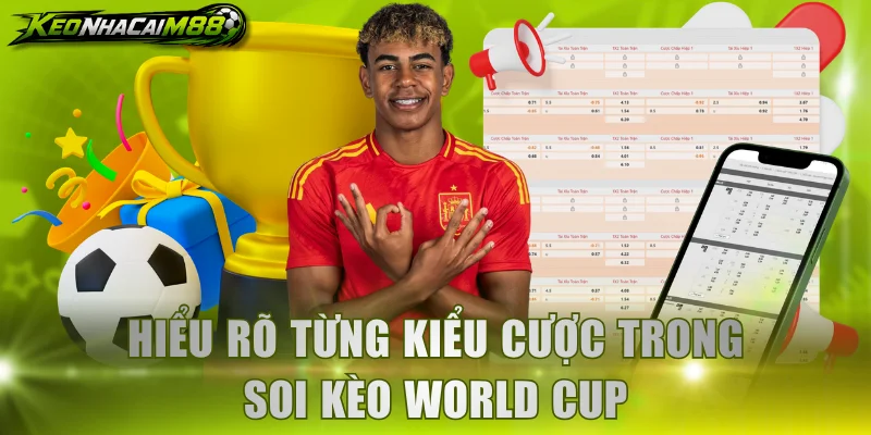 Hiểu rõ từng kiểu cược trong soi kèo World Cup