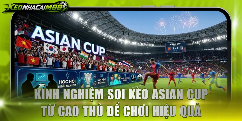 Học hỏi kinh nghiệm soi kèo Asian Cup từ cao thủ để chơi hiệu quả