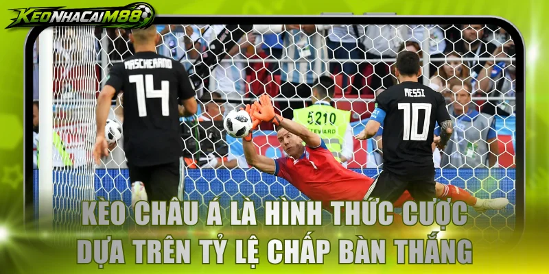 Kèo châu Á là hình thức cược dựa trên tỷ lệ chấp bàn thắng
