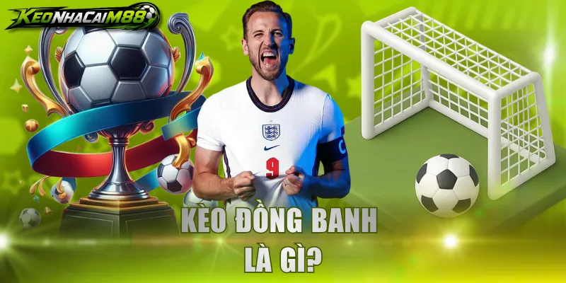 Kèo đồng banh là gì?