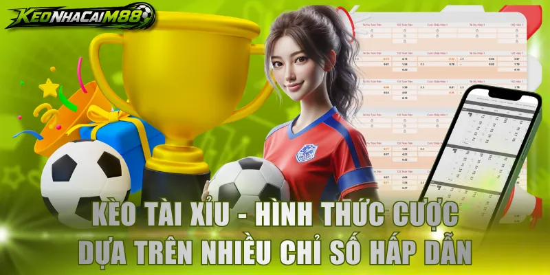 Kèo Tài Xỉu - Hình thức cược dựa trên nhiều chỉ số hấp dẫn