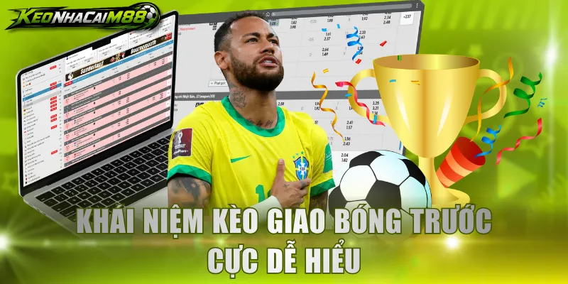 Khái niệm kèo giao bóng trước cực dễ hiểu