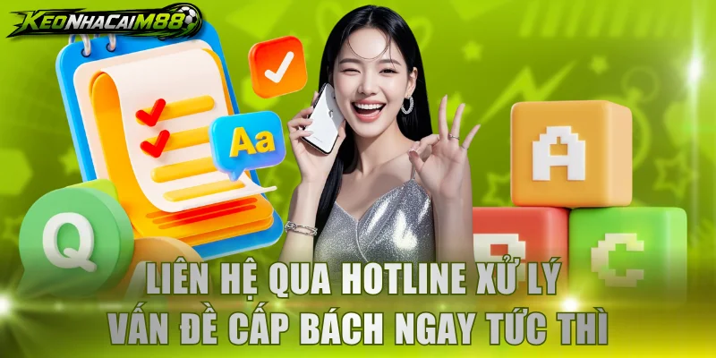 Liên hệ qua hotline xử lý vấn đề cấp bách ngay tức thì