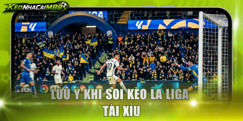 Lưu ý khi soi kèo La Liga tài xỉu