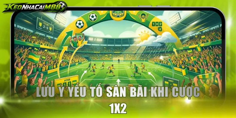 Lưu ý yếu tố sân bãi khi cược 1x2