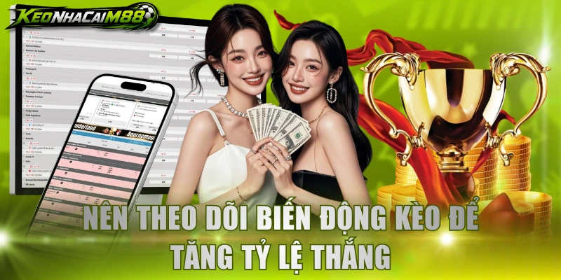 Nên theo dõi biến động kèo để tăng tỷ lệ thắng