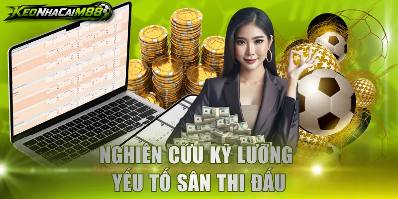 Nghiên cứu kỹ lưỡng yếu tố sân thi đấu