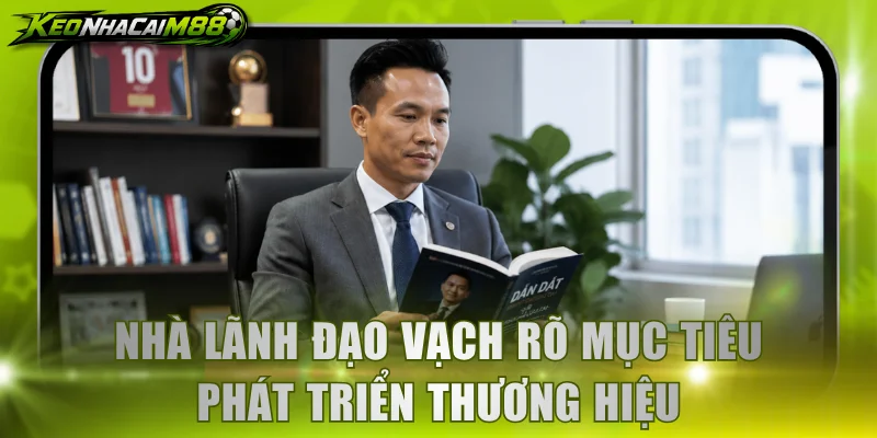 Nhà lãnh đạo vạch rõ mục tiêu phát triển thương hiệu