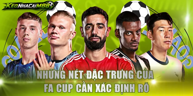 Những nét đặc trưng của FA Cup cần xác định rõ