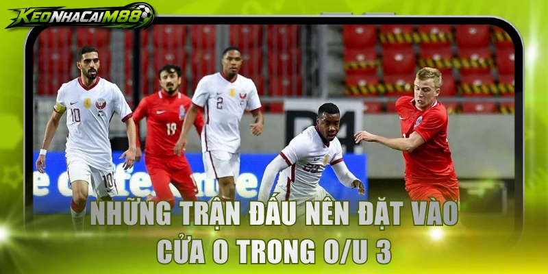 Những trận đấu nên đặt vào cửa O trong O/U 3