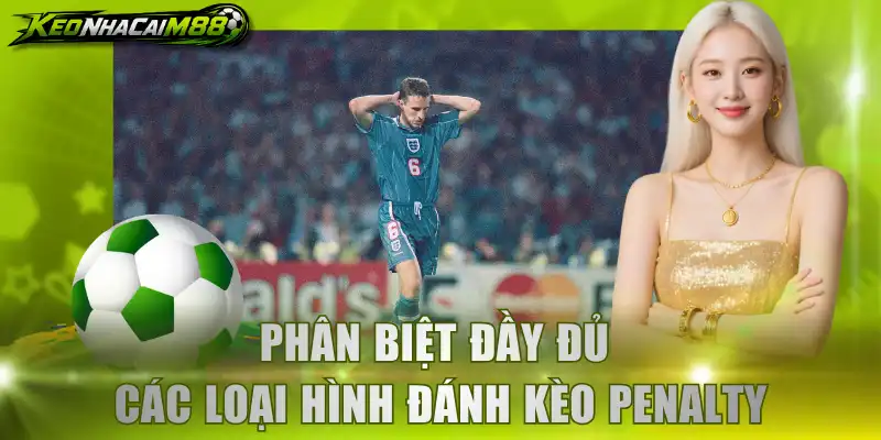 Phân biệt đầy đủ các loại hình đánh kèo penalty