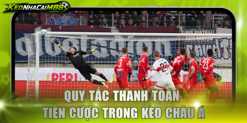 Quy tắc thanh toán tiền cược trong kèo châu Á