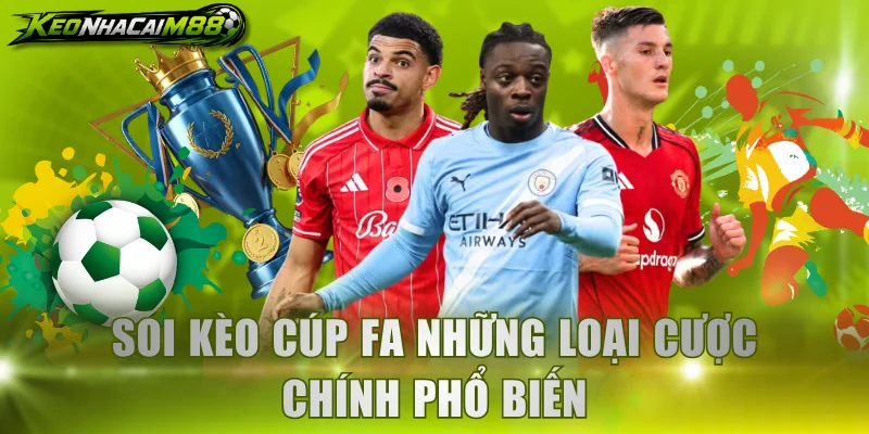 Soi kèo cúp FA những loại cược chính phổ biến