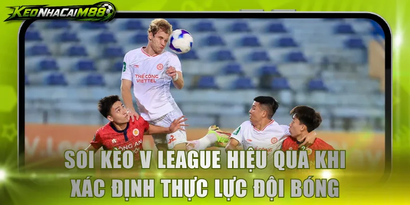 Soi kèo V League hiệu quả khi xác định thực lực đội bóng