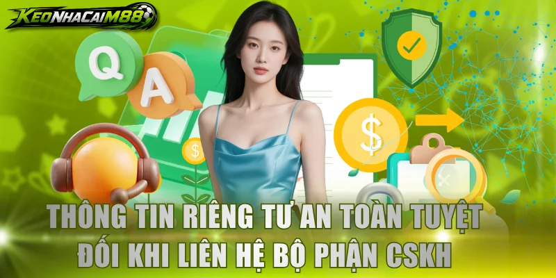 Thông tin riêng tư an toàn tuyệt đối khi liên hệ bộ phận CSKH