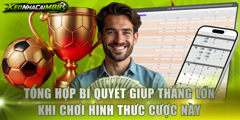 Tổng hợp bí quyết giúp thắng lớn khi chơi hình thức cược này