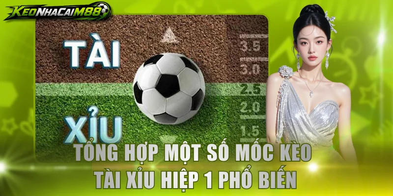 Tổng hợp một số mốc kèo tài xỉu hiệp 1 phổ biến