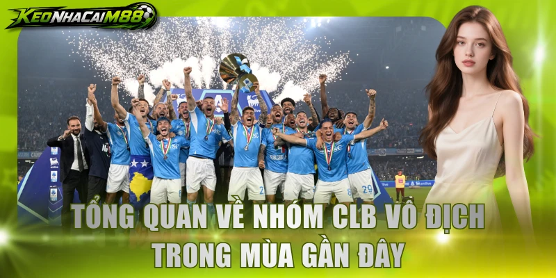 Tổng quan về nhóm CLB vô địch trong mùa gần đây