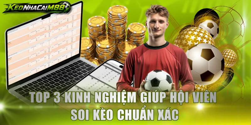 Top 3 kinh nghiệm giúp hội viên soi kèo chuẩn xác