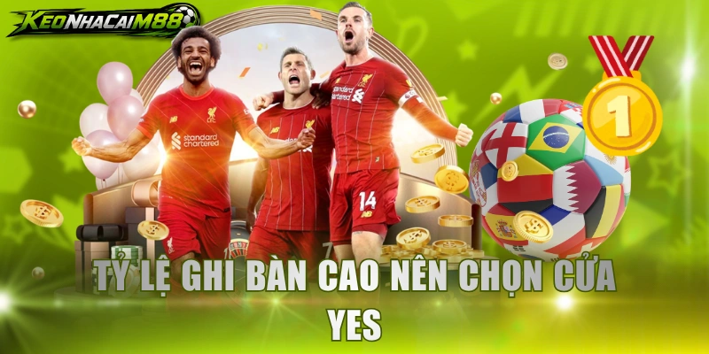 Tỷ lệ ghi bàn cao nên chọn cửa Yes