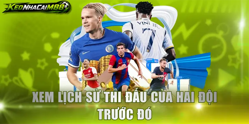 Xem lịch sử thi đấu của hai đội trước đó