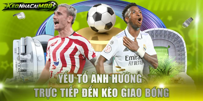 Yếu tố ảnh hưởng trực tiếp đến kèo giao bóng